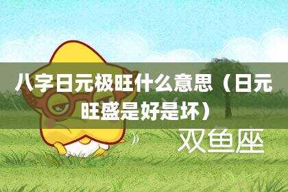 八字日元极旺什么意思（日元旺盛是好是坏）