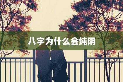 八字为什么会纯阴