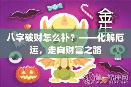 八字破财怎么补？——化解厄运，走向财富之路
