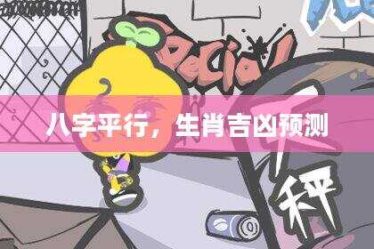 八字平行，生肖吉凶预测