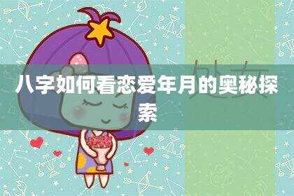 八字如何看恋爱年月的奥秘探索