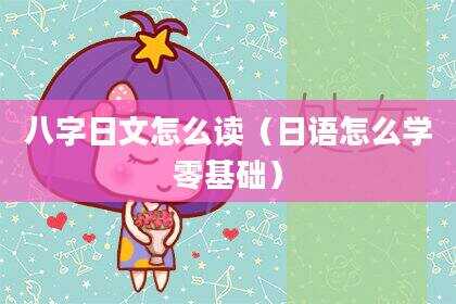 八字日文怎么读（日语怎么学零基础）