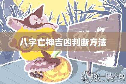 八字亡神吉凶判断方法