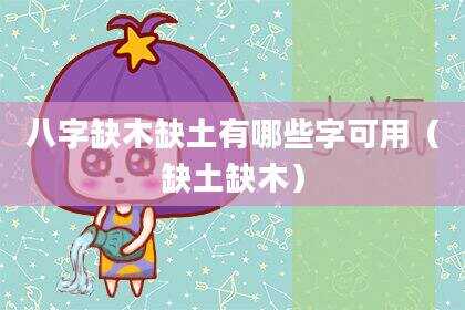 八字缺木缺土有哪些字可用（缺土缺木）