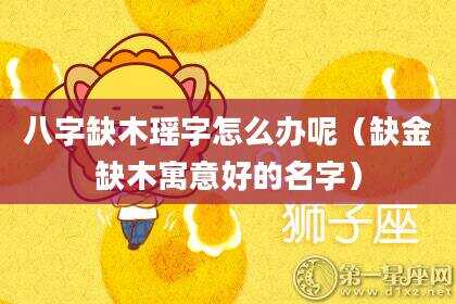 八字缺木瑶字怎么办呢（缺金缺木寓意好的名字）