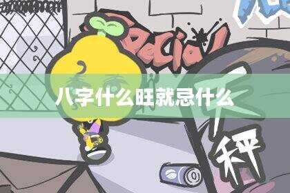 八字什么旺就忌什么