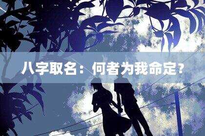 八字取名：何者为我命定？