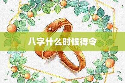 八字什么时候得令