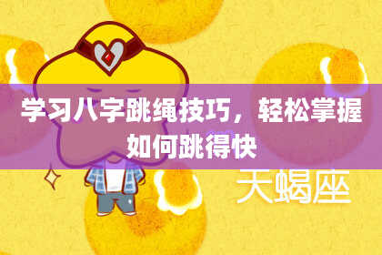 学习八字跳绳技巧，轻松掌握如何跳得快