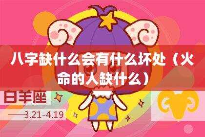 八字缺什么会有什么坏处（火命的人缺什么）