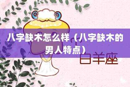 八字缺木怎么样（八字缺木的男人特点）