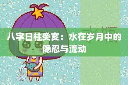 八字日柱癸亥：水在岁月中的隐忍与流动