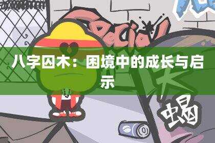 八字囚木：困境中的成长与启示