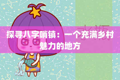 探寻八字哨镇：一个充满乡村魅力的地方