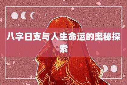 八字日支与人生命运的奥秘探索