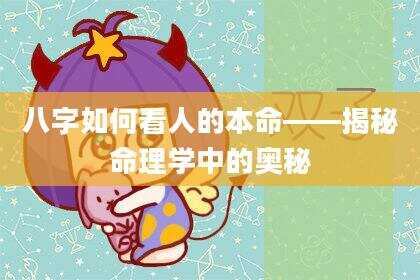 八字如何看人的本命——揭秘命理学中的奥秘