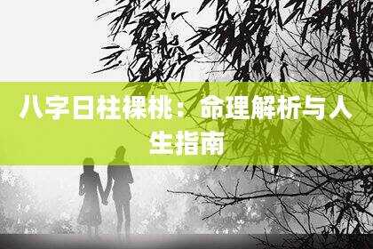 八字日柱裸桃：命理解析与人生指南