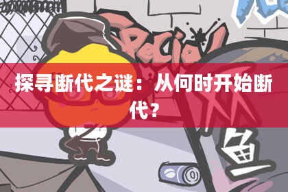 探寻断代之谜：从何时开始断代？