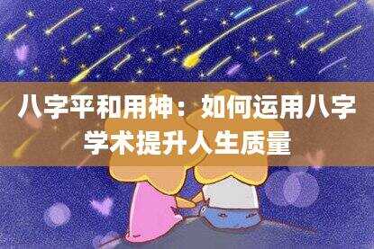八字平和用神：如何运用八字学术提升人生质量
