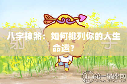 八字神煞：如何排列你的人生命运？