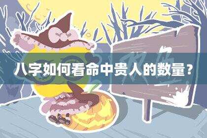 八字如何看命中贵人的数量？