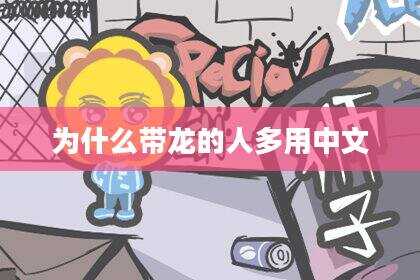 为什么带龙的人多用中文