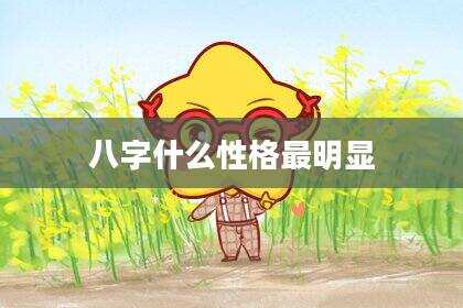 八字什么性格最明显
