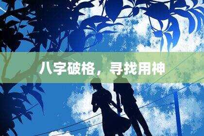 八字破格，寻找用神