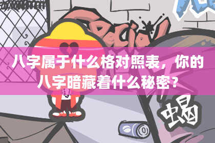 八字属于什么格对照表，你的八字暗藏着什么秘密？