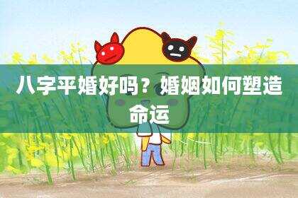八字平婚好吗？婚姻如何塑造命运