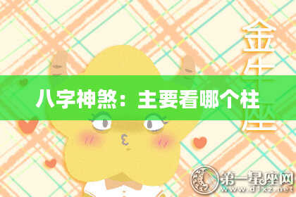 八字神煞：主要看哪个柱