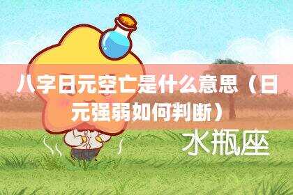 八字日元空亡是什么意思（日元强弱如何判断）