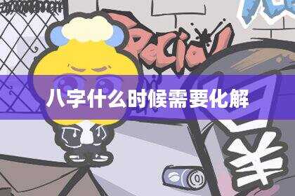 八字什么时候需要化解