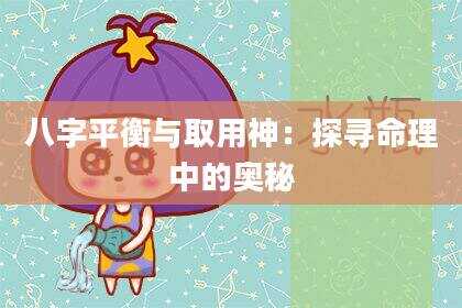 八字平衡与取用神：探寻命理中的奥秘