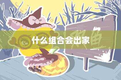 什么组合会出家
