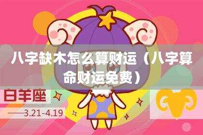 八字缺木怎么算财运（八字算命财运免费）