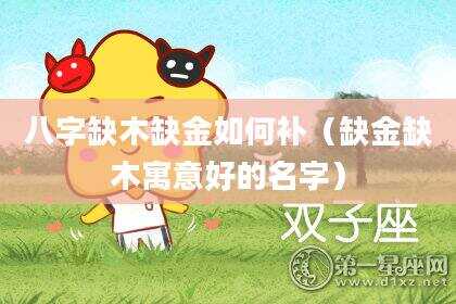 八字缺木缺金如何补（缺金缺木寓意好的名字）