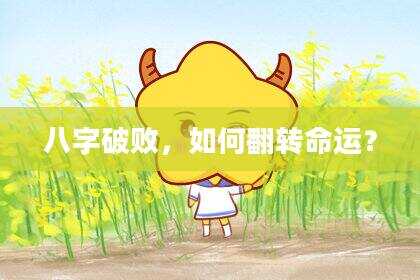 八字破败，如何翻转命运？