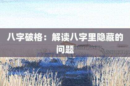 八字破格：解读八字里隐藏的问题