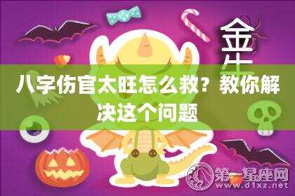 八字伤官太旺怎么救？教你解决这个问题