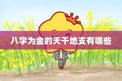 八字为金的天干地支有哪些