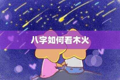 八字如何看木火