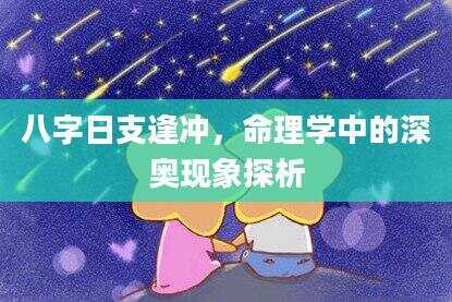 八字日支逢冲，命理学中的深奥现象探析