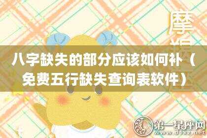 八字缺失的部分应该如何补（免费五行缺失查询表软件）