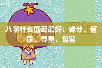 八字什么匹配最好：缘分、信任、尊重、包容