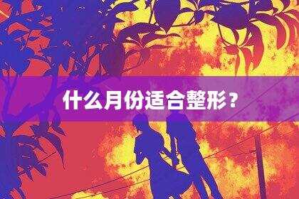 什么月份适合整形？