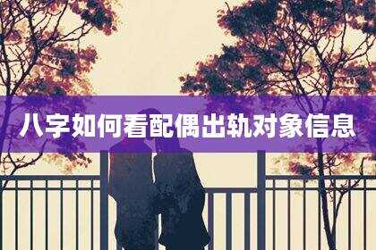 八字如何看配偶出轨对象信息