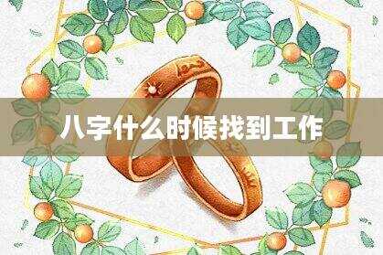 八字什么时候找到工作