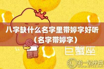 八字缺什么名字里带婷字好听（名字带婷字）