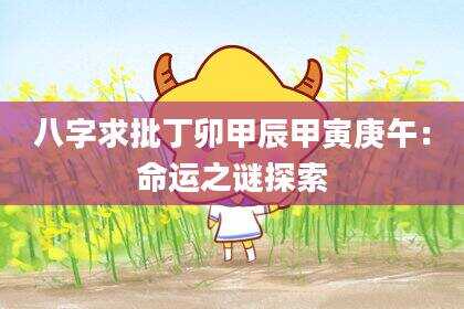 八字求批丁卯甲辰甲寅庚午：命运之谜探索